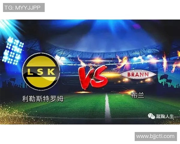 布兰与特罗姆的激烈对决揭示了挪威足球的未来潜力与挑战 布兰与特罗姆的激烈对决揭示了挪威足球的未来潜力与挑战